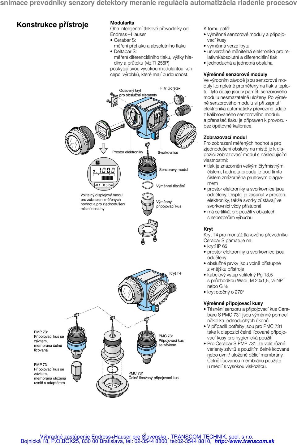 .. ma 1 2 3 Filtr Goretex K tomu patří: výměnné senzorové moduly a připojovací kusy výměnná verze krytu univerzálně měnitelná elektronika pro relativní/absolutní a diferenciální tlak jednoduchá a