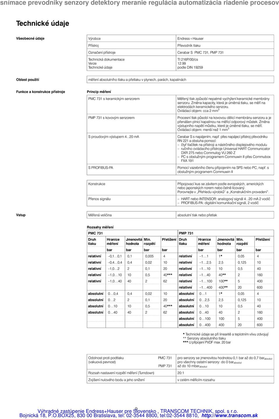proudovým výstupem 4... ma S PROFIBUS-PA Měřený tlak způsobí nepatrné vychýlení keramické membrány senzoru. Změna kapacity, která je úměrná tlaku, se měří na elektrodách keramického senzoru.