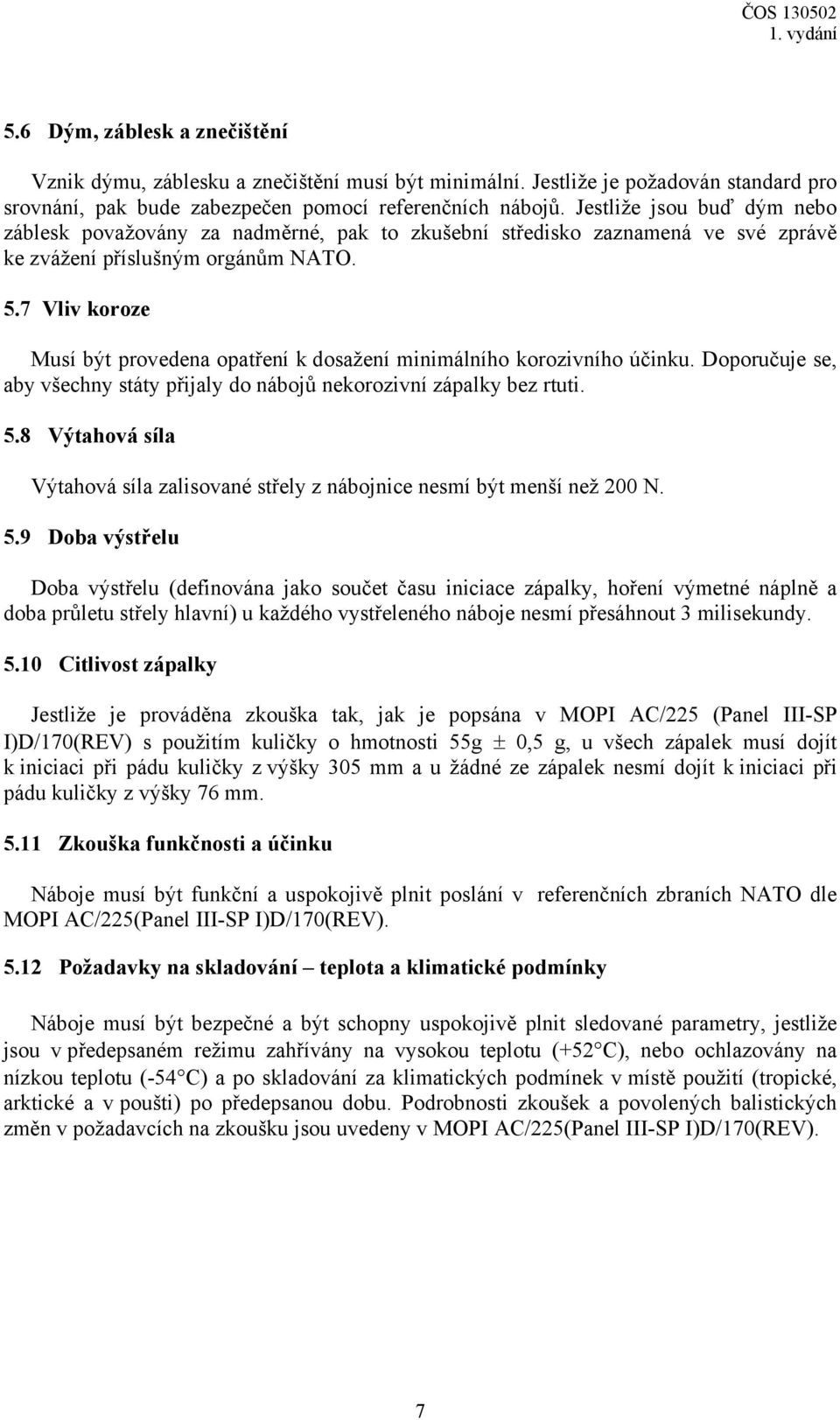 7 Vliv koroze Musí být provedena opatření k dosažení minimálního korozivního účinku. Doporučuje se, aby všechny státy přijaly do nábojů nekorozivní zápalky bez rtuti. 5.