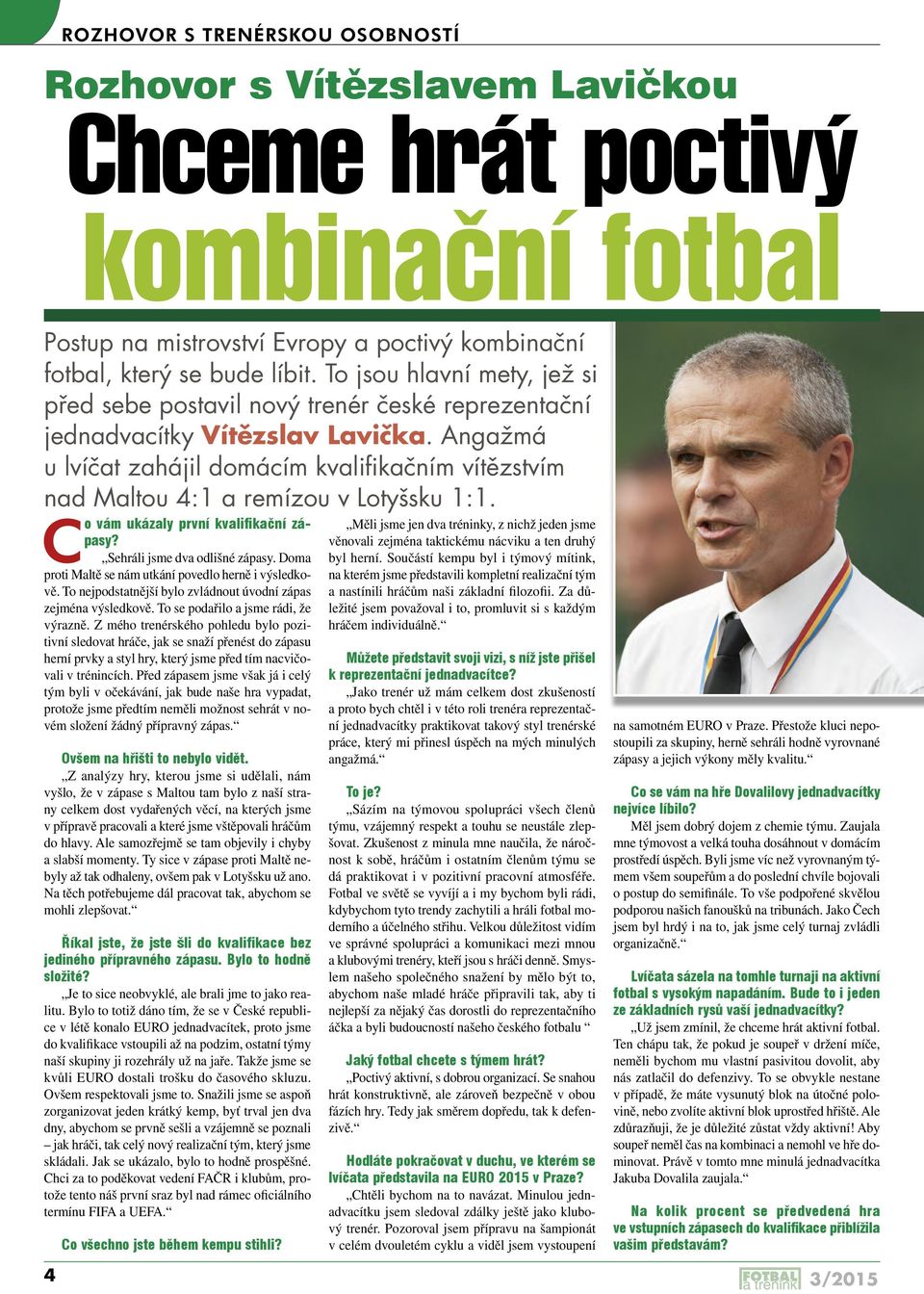 Angažmá u lvíčat zahájil domácím kvalifikačním vítězstvím nad Maltou 4:1 a remízou v Lotyšsku 1:1. Co vám ukázaly první kvalifikační zápasy? Sehráli jsme dva odlišné zápasy.