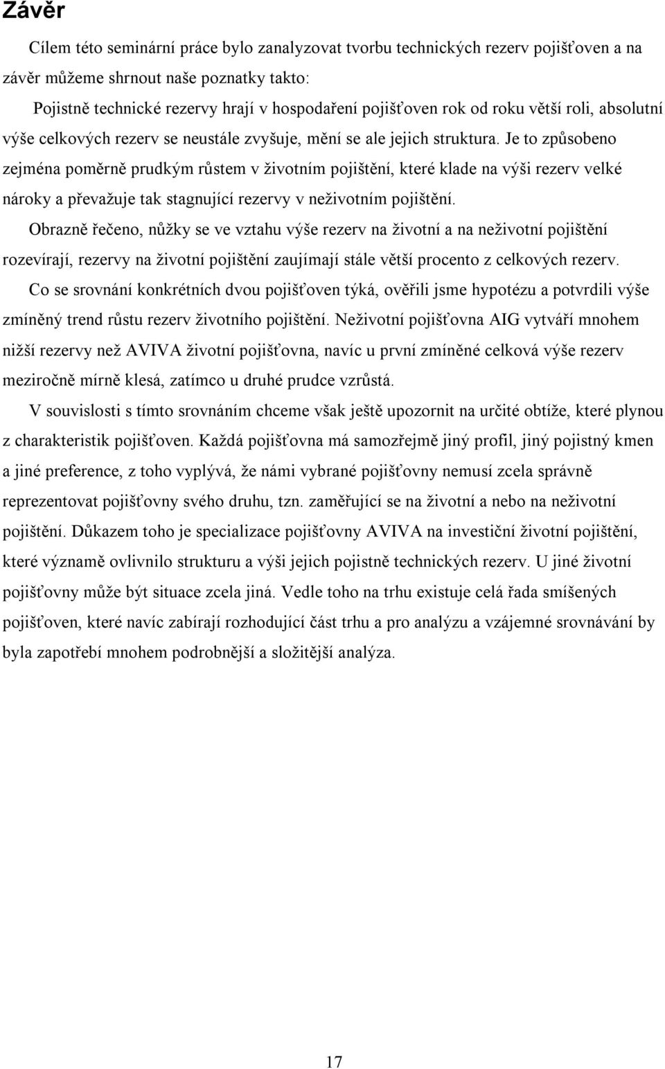 Je to způsobeno zejména poměrně prudkým růstem v životním pojištění, které klade na výši rezerv velké nároky a převažuje tak stagnující rezervy v neživotním pojištění.