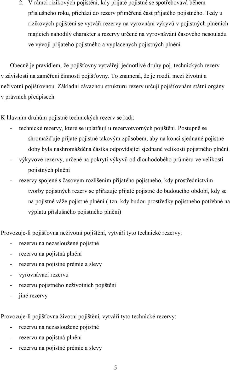 a vyplacených pojistných plnění. Obecně je pravidlem, že pojišťovny vytvářejí jednotlivé druhy poj. technických rezerv v závislosti na zaměření činnosti pojišťovny.