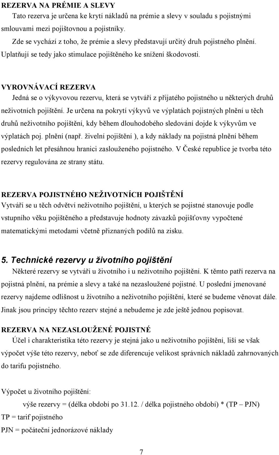 VYROVNÁVACÍ REZERVA Jedná se o výkyvovou rezervu, která se vytváří z přijatého pojistného u některých druhů neživotních pojištění.