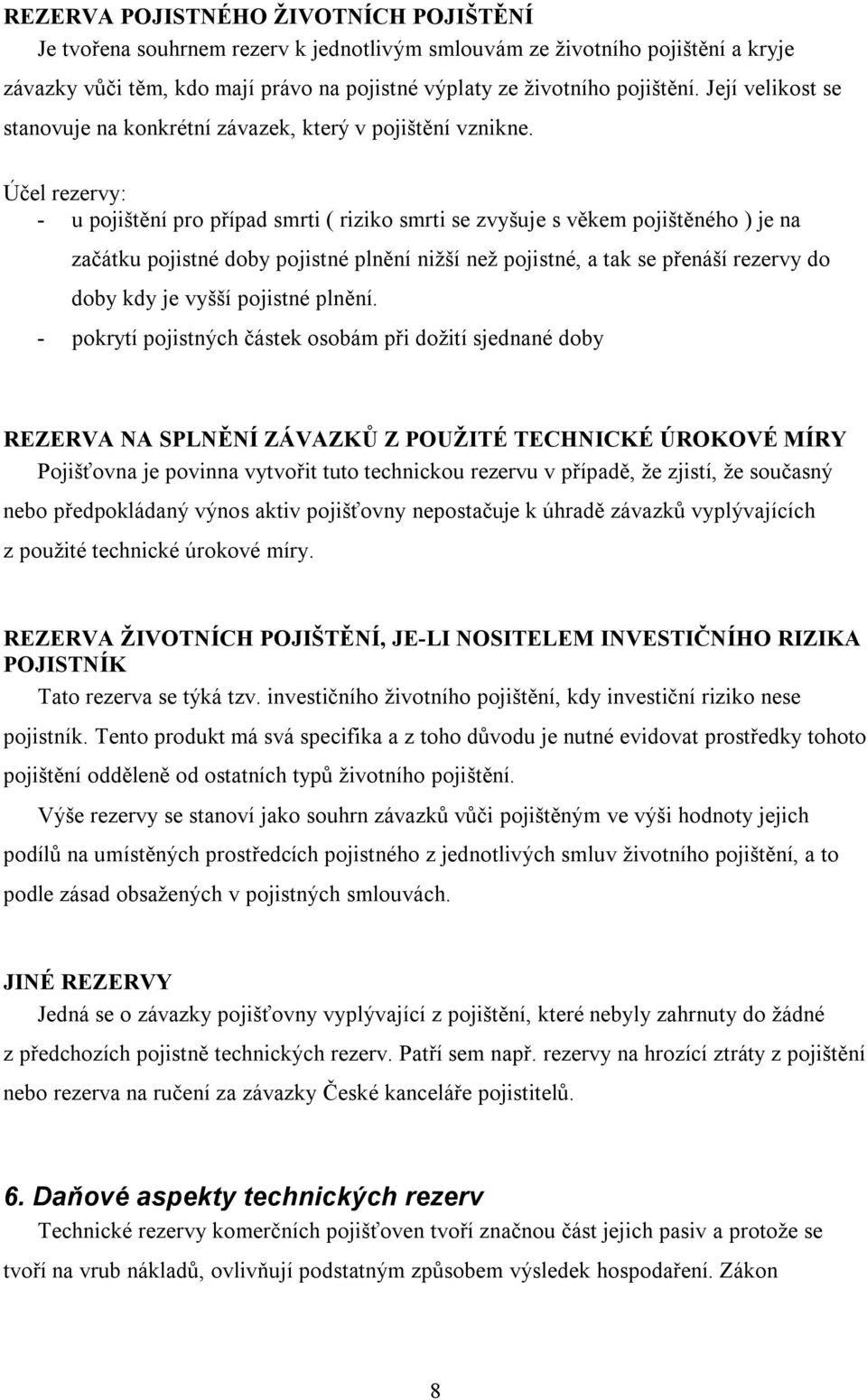 Účel rezervy: - u pojištění pro případ smrti ( riziko smrti se zvyšuje s věkem pojištěného ) je na začátku pojistné doby pojistné plnění nižší než pojistné, a tak se přenáší rezervy do doby kdy je