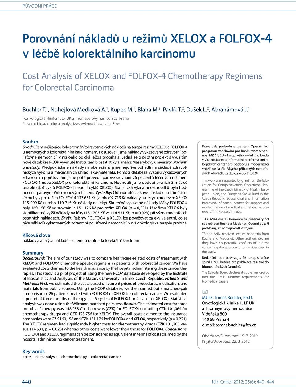 LF UK a Thomayerovy nemocnice, Praha 2 Institut biostatistiky a analýz, Masarykova Univerzita, Brno Souhrn Úvod: Cílem naší práce bylo srovnání zdravotnických nákladů na terapii režimy XELOX a