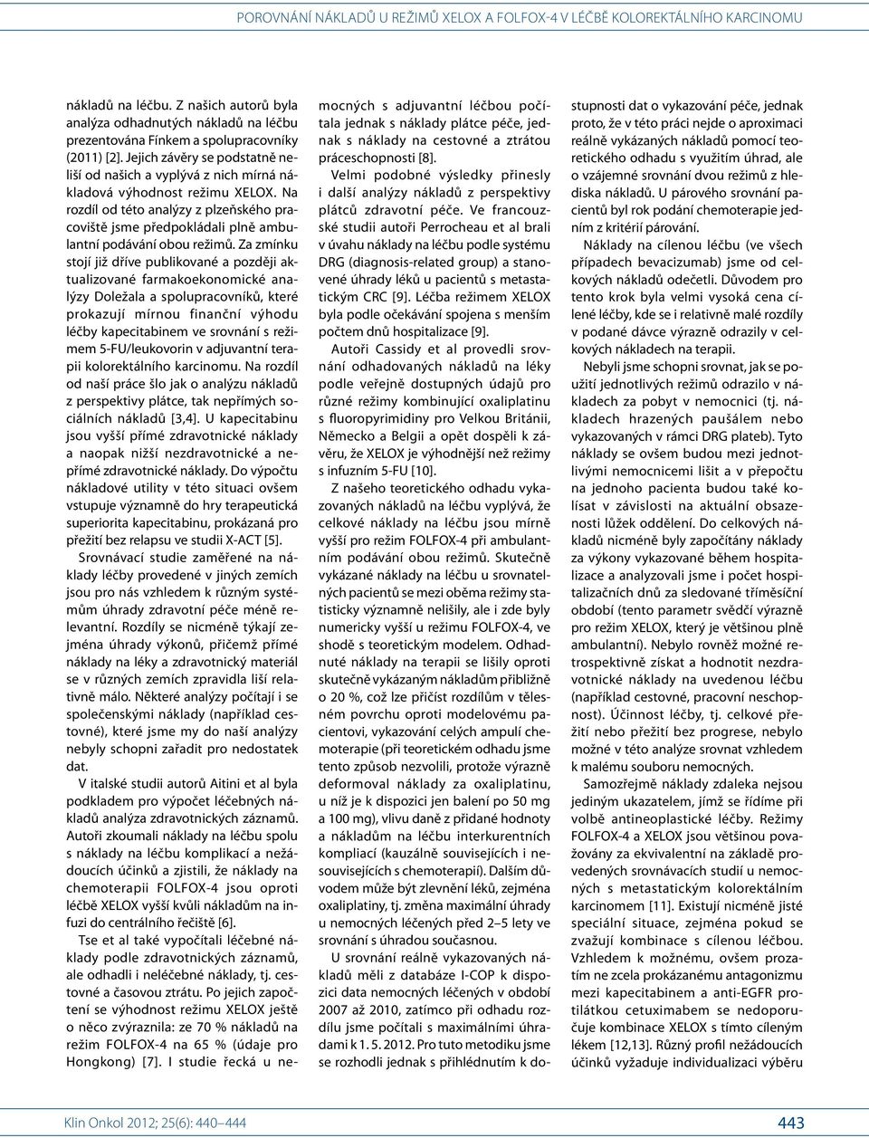 Ve francouzské studii autoři Perrocheau et al brali v úvahu náklady na léčbu podle systému DRG (diagnosis-related group) a stanovené úhrady léků u pacientů s metastatickým CRC [9].