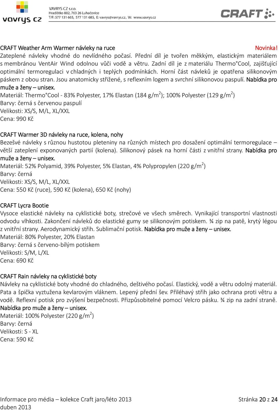 Zadní díl je z materiálu Thermo Cool, zajišťující optimální termoregulaci v chladných i teplých podmínkách. Horní část návleků je opatřena silikonovým páskem z obou stran.