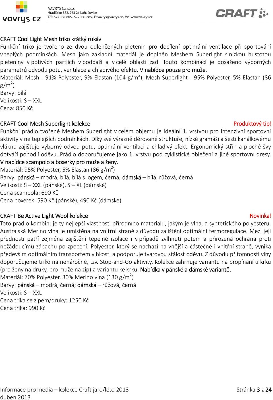 Touto kombinací je dosaženo výborných parametrů odvodu potu, ventilace a chladivého efektu. V nabídce pouze pro muže.