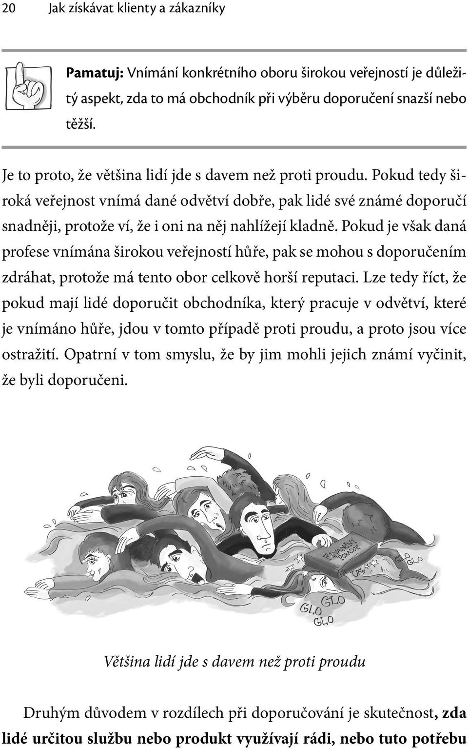 Pokud je však daná profese vnímána širokou veřejností hůře, pak se mohou s doporučením zdráhat, protože má tento obor celkově horší reputaci.