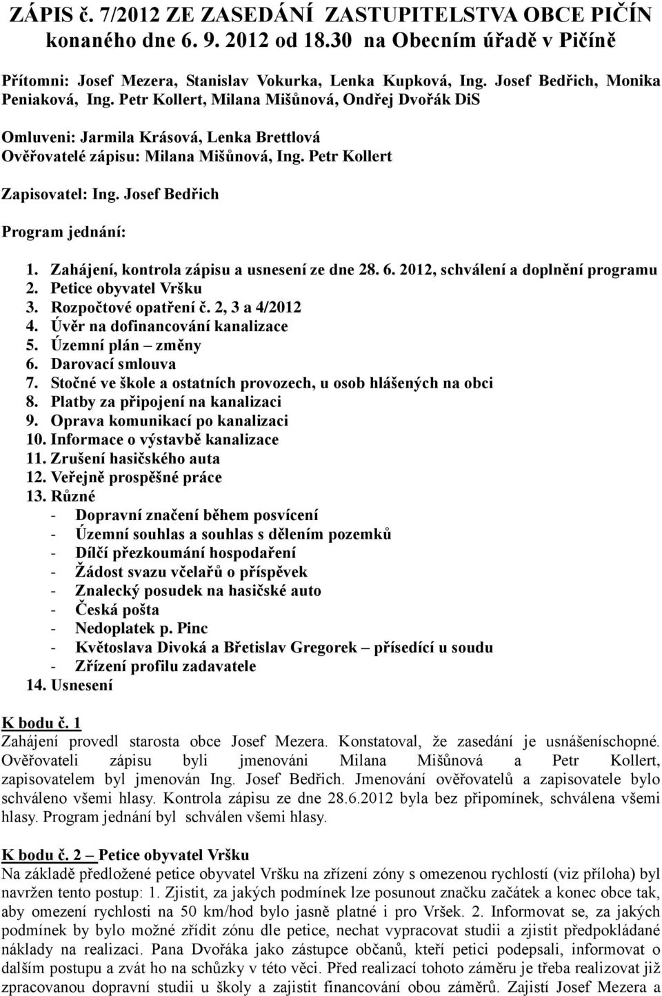 Petr Kollert Zapisovatel: Ing. Josef Bedřich Program jednání: 1. Zahájení, kontrola zápisu a usnesení ze dne 28. 6. 2012, schválení a doplnění programu 2. Petice obyvatel Vršku 3.