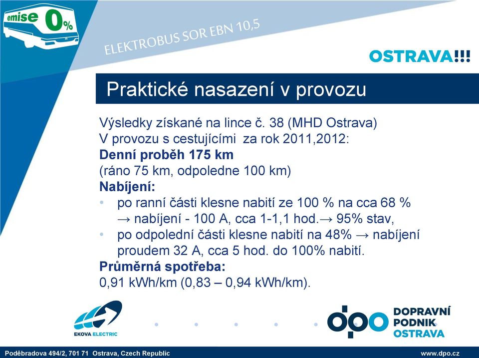 100 km) Nabíjení: po ranní části klesne nabití ze 100 % na cca 68 % nabíjení - 100 A, cca 1-1,1 hod.