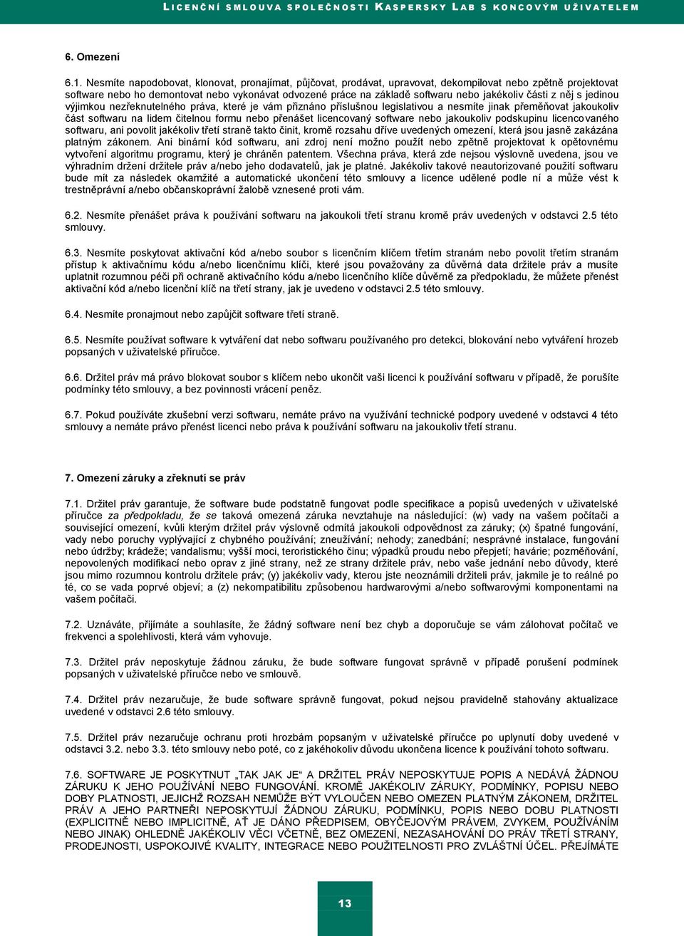 jakékoliv části z něj s jedinou výjimkou nezřeknutelného práva, které je vám přiznáno příslušnou legislativou a nesmíte jinak přeměňovat jakoukoliv část softwaru na lidem čitelnou formu nebo přenášet