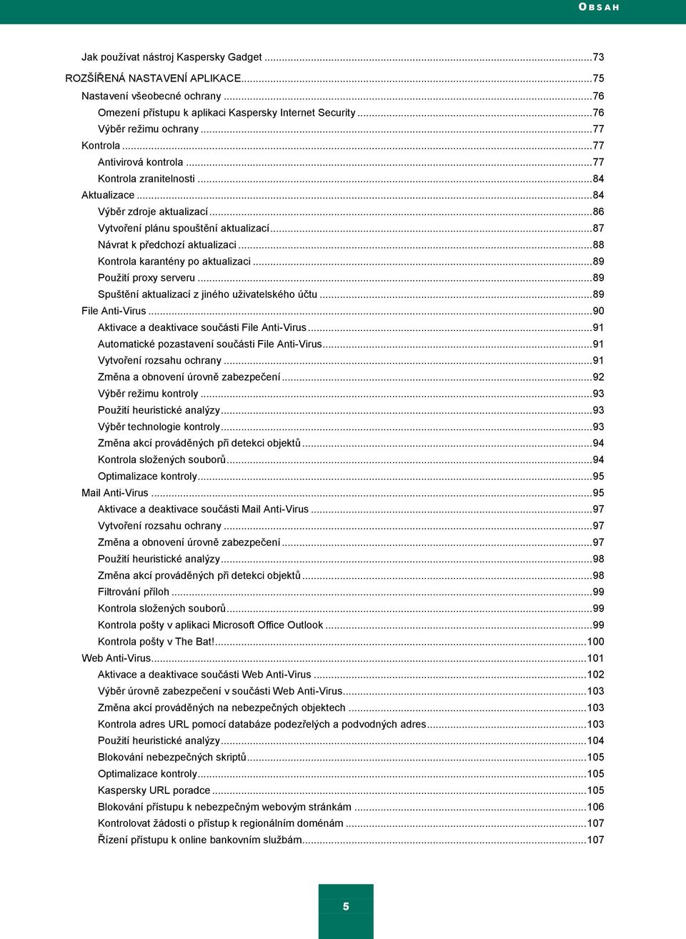 .. 87 Návrat k předchozí aktualizaci... 88 Kontrola karantény po aktualizaci... 89 Pouţití proxy serveru... 89 Spuštění aktualizací z jiného uţivatelského účtu... 89 File Anti-Virus.