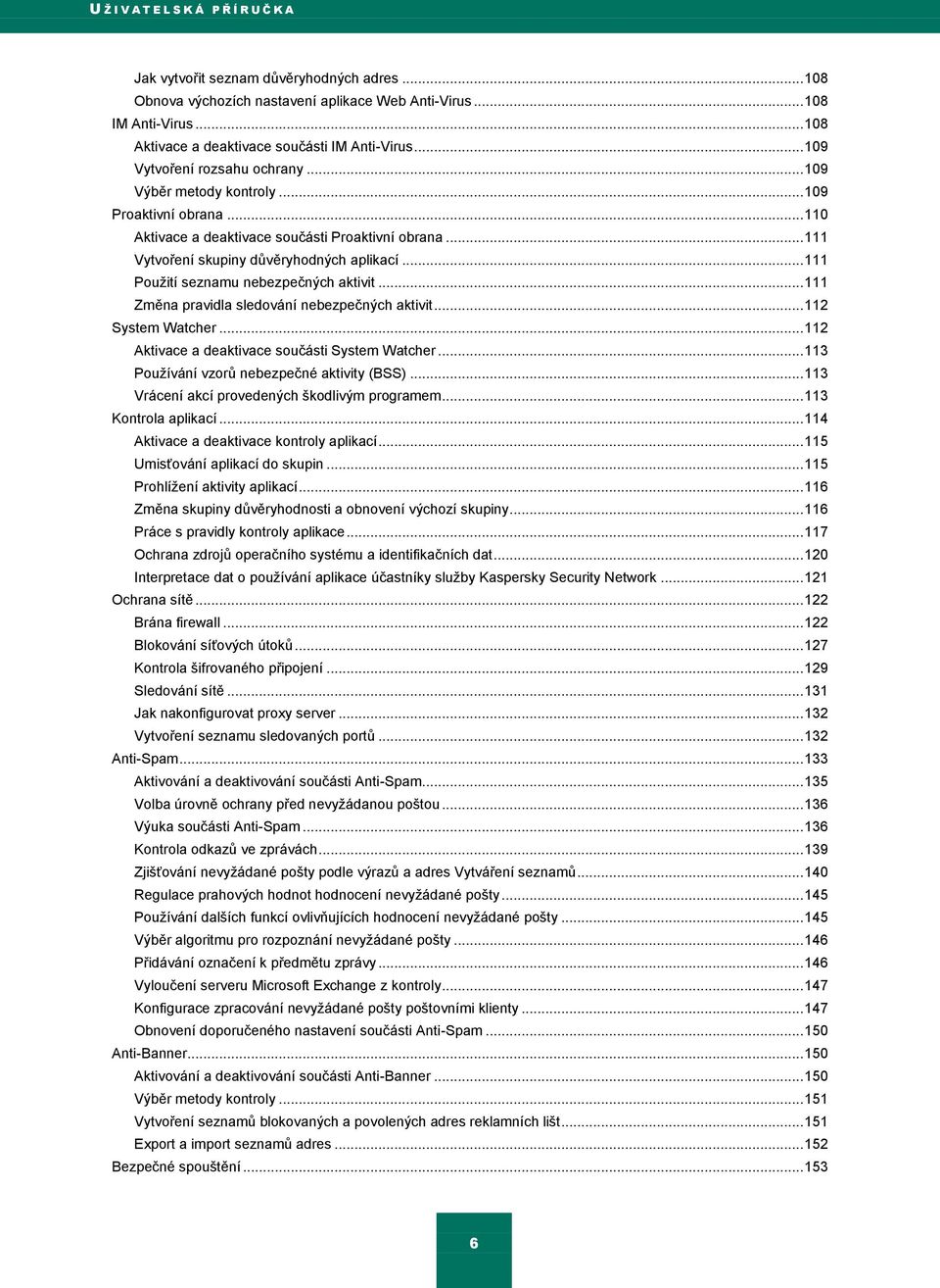 .. 111 Vytvoření skupiny dŧvěryhodných aplikací... 111 Pouţití seznamu nebezpečných aktivit... 111 Změna pravidla sledování nebezpečných aktivit... 112 System Watcher.