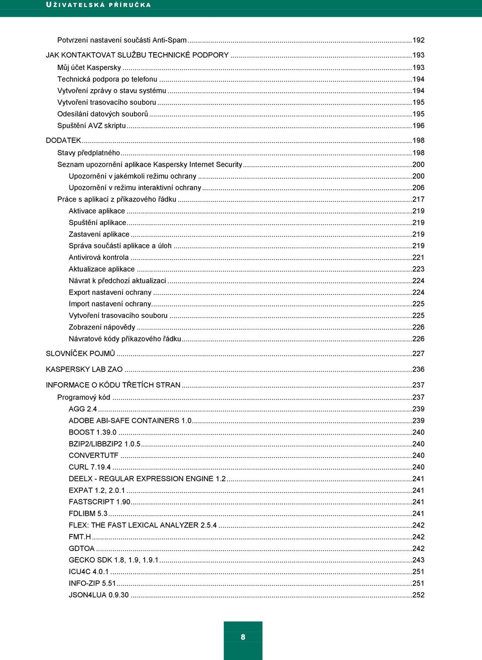 .. 198 Seznam upozornění aplikace Kaspersky Internet Security... 200 Upozornění v jakémkoli reţimu ochrany... 200 Upozornění v reţimu interaktivní ochrany... 206 Práce s aplikací z příkazového řádku.