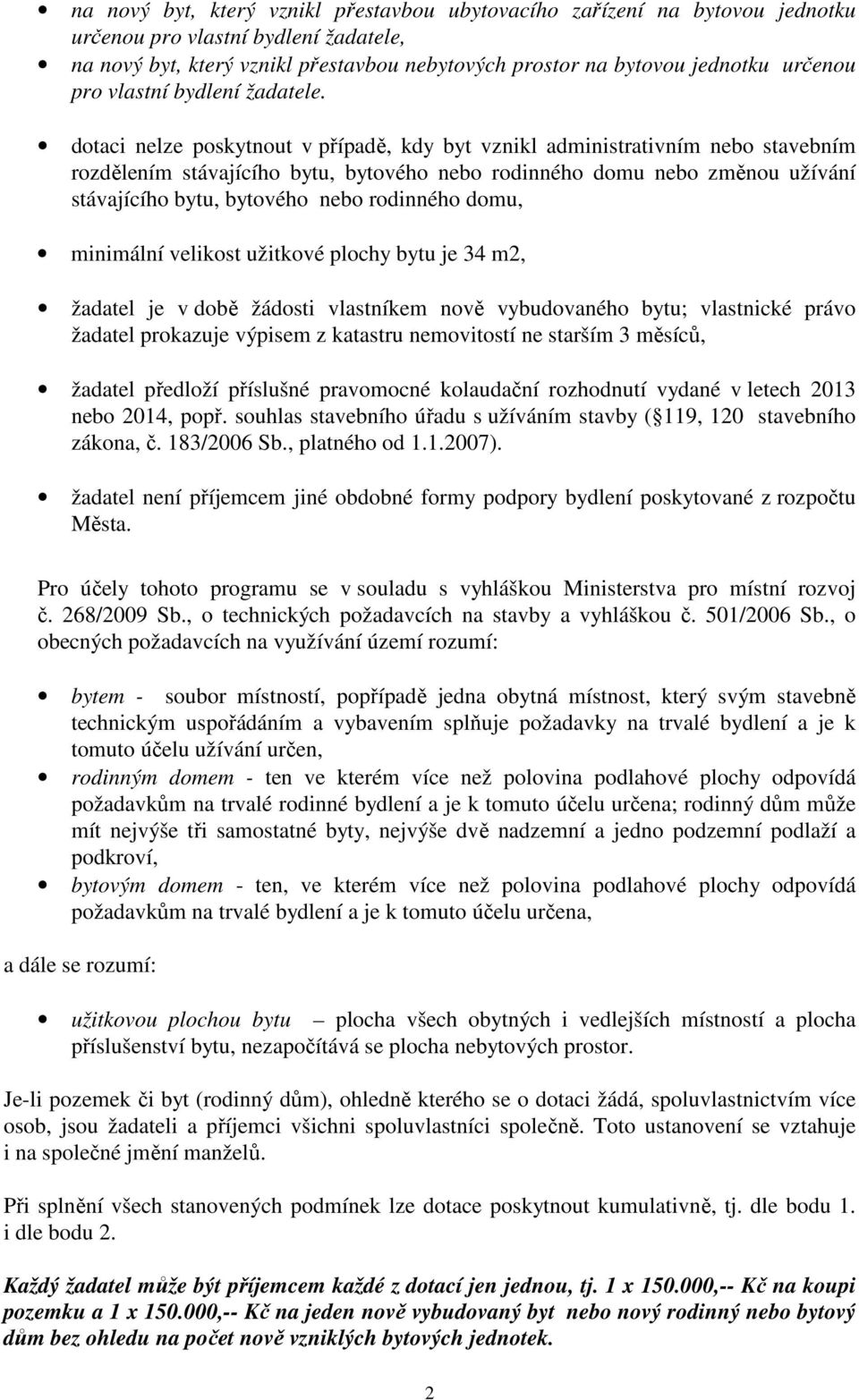 dotaci nelze poskytnout v případě, kdy byt vznikl administrativním nebo stavebním rozdělením stávajícího bytu, bytového nebo rodinného domu nebo změnou užívání stávajícího bytu, bytového nebo