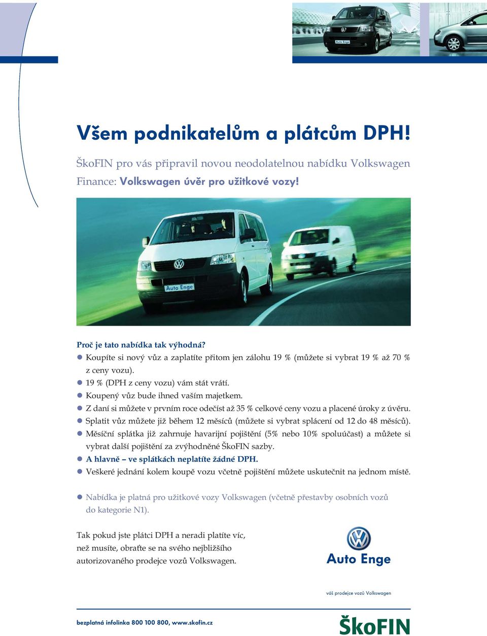 Z daní si můžete v prvním roce odečíst až 35 % celkové ceny vozu a placené úroky z úvěru. Splatit vůz můžete již během 12 měsíců (můžete si vybrat splácení od 12 do 48 měsíců).