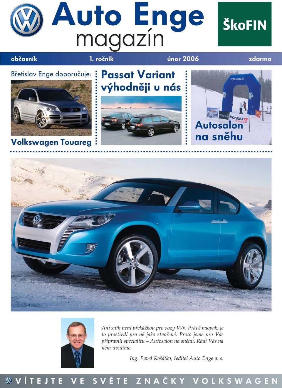 sněhu Ani sníh není překážkou pro vozy VW.