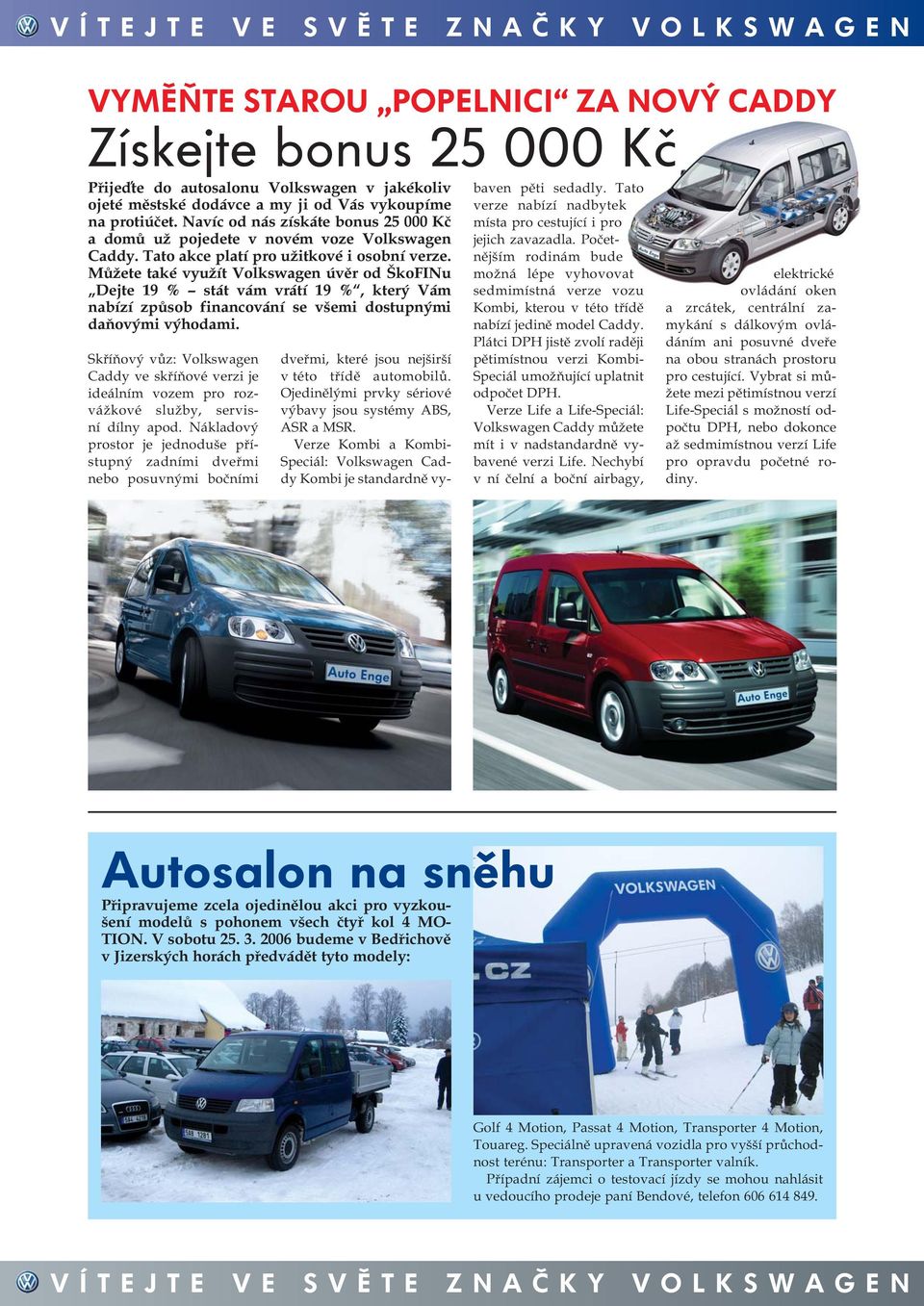 Můžete také využít Volkswagen úvěr od ŠkoFINu Dejte 19 % stát vám vrátí 19 %, který Vám nabízí způsob financování se všemi dostupnými daňovými výhodami.