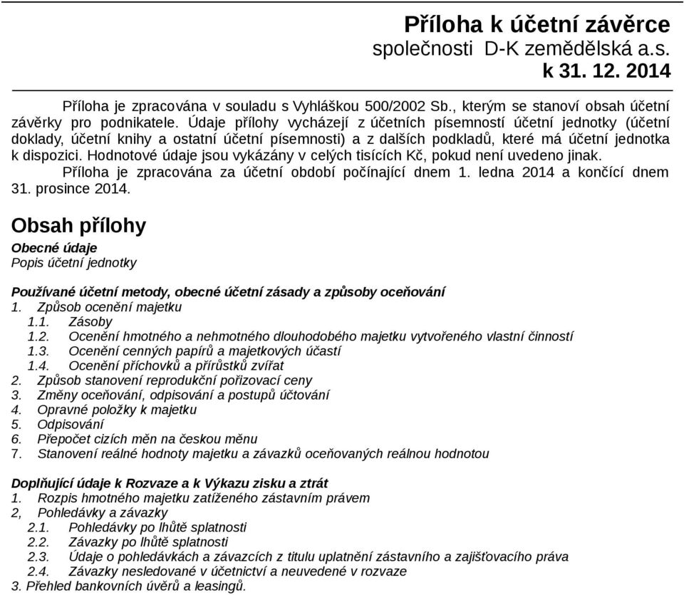 Hodnotové údaje jsou vykázány v celých tisících Kč, pokud není uvedeno jinak. Příloha je zpracována za účetní počínající dnem 1. ledna 2014 a končící dnem 31. prosince 2014.