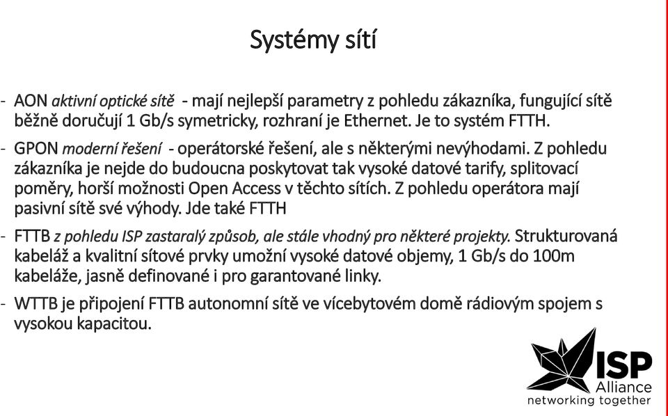 Z pohledu zákazníka je nejde do budoucna poskytovat tak vysoké datové tarify, splitovací poměry, horší možnosti Open Access v těchto sítích. Z pohledu operátora mají pasivní sítě své výhody.