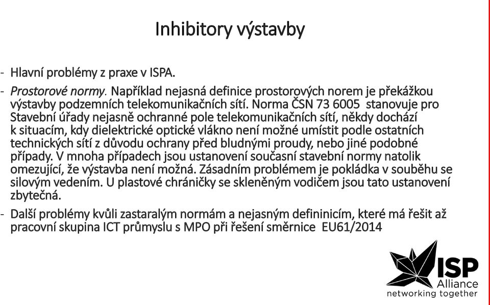 sítí z důvodu ochrany před bludnými proudy, nebo jiné podobné případy. V mnoha případech jsou ustanovení současní stavební normy natolik omezující, že výstavba není možná.