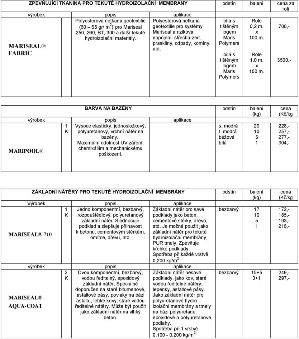 x 00 m. Role,0 m. x 00 m. 700,- 300,- BARVA NA BAZÉNY odstín balení MARIPOOL Vysoce elastický, jednosložkový, polyuretanový, vrchní nátěr na bazény.