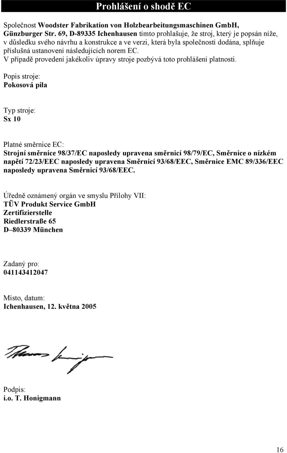 norem EC. V případě provedení jakékoliv úpravy stroje pozbývá toto prohlášení platnosti.