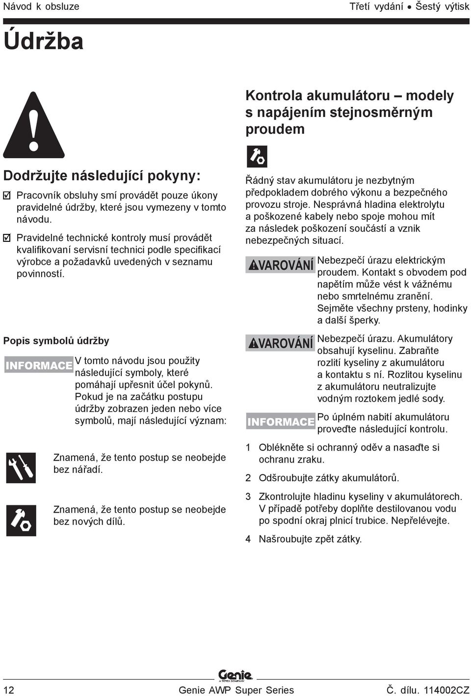 Popis symbolů údržby V tomto návodu jsou použity INFORMACE následující symboly, které pomáhají upřesnit účel pokynů.