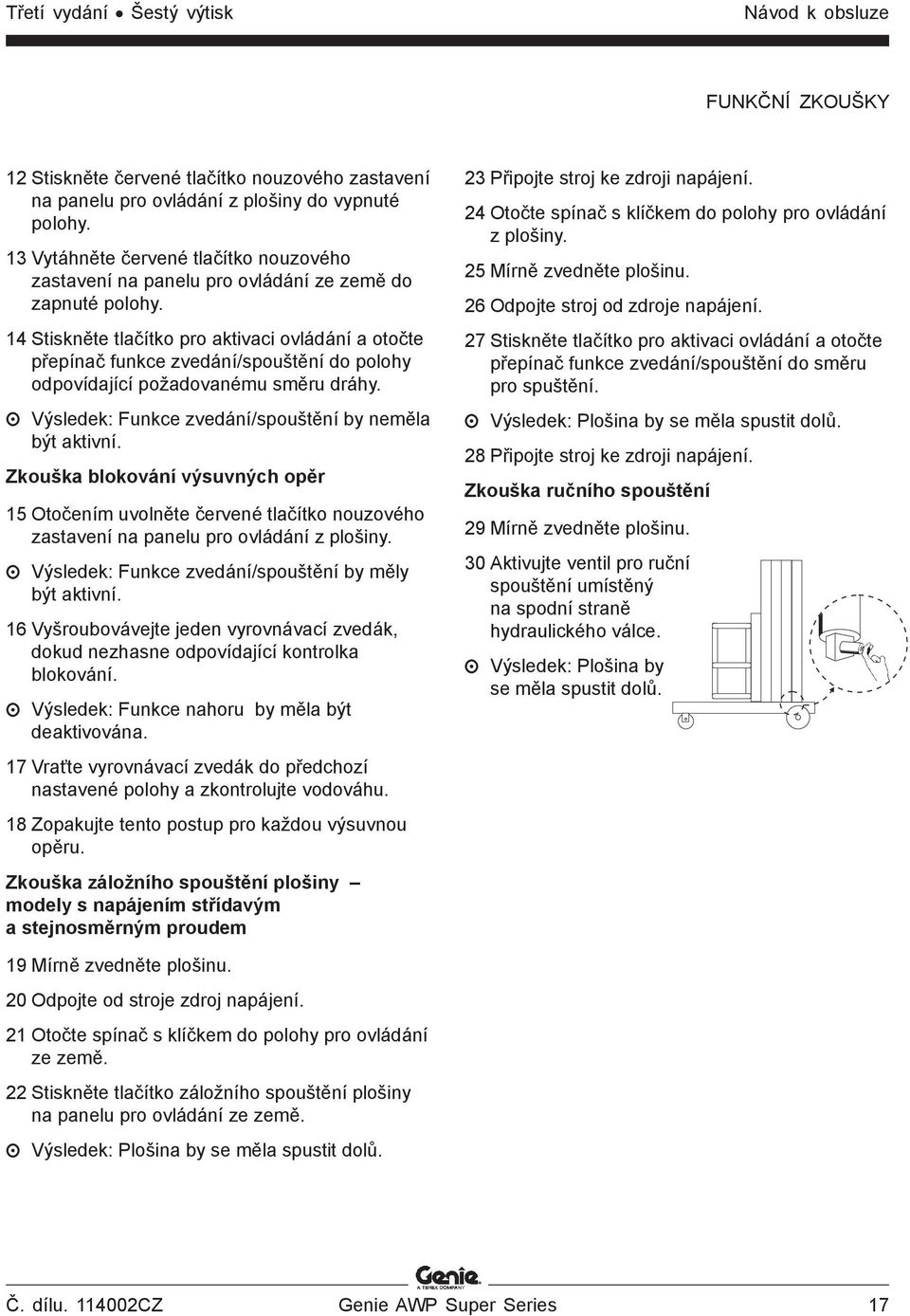 14 Stiskněte tlačítko pro aktivaci ovládání a otočte přepínač funkce zvedání/spouštění do polohy odpovídající požadovanému směru dráhy. Výsledek: Funkce zvedání/spouštění by neměla být aktivní.