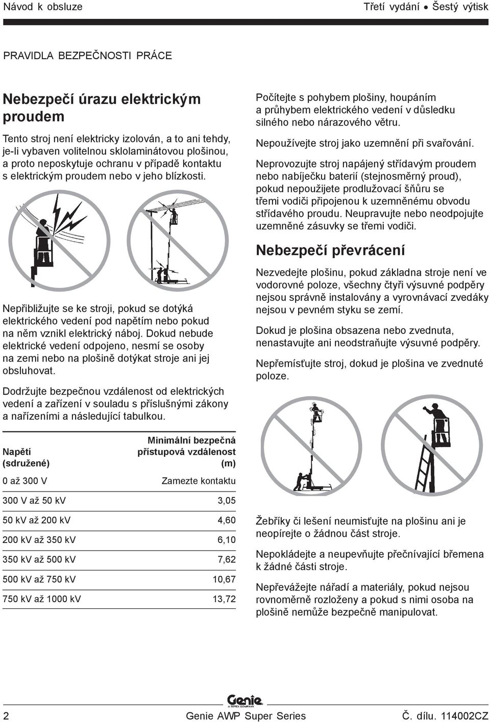 Počítejte s pohybem plošiny, houpáním a průhybem elektrického vedení v důsledku silného nebo nárazového větru. Nepoužívejte stroj jako uzemnění při svařování.