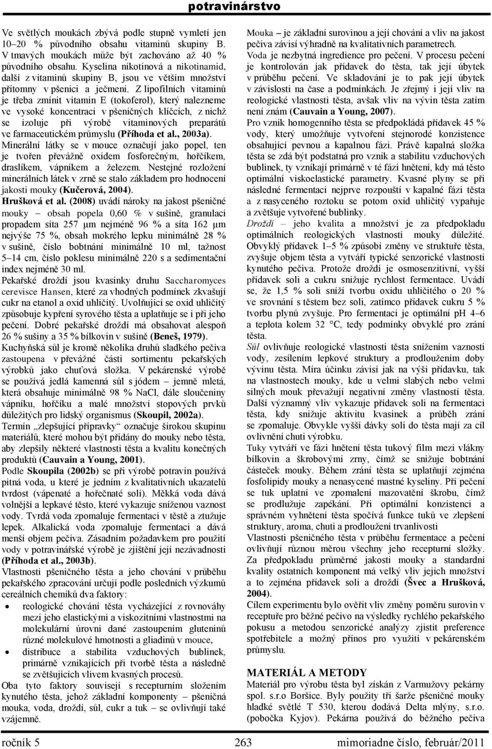 Z lipofilních vitaminů je třeba zmínit vitamin E (tokoferol), který nalezneme ve vysoké koncentraci v pšeničných klíčcích, z nichž se izoluje při výrobě vitaminových preparátů ve farmaceutickém