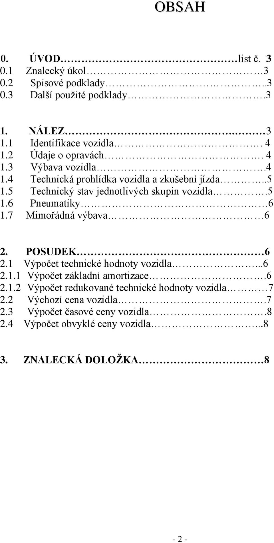 7 Mimořádná výbava 6 2. POSUDEK 6 2.1 Výpočet technické hodnoty vozidla...6 2.1.1 Výpočet základní amortizace.6 2.1.2 Výpočet redukované technické hodnoty vozidla 7 2.