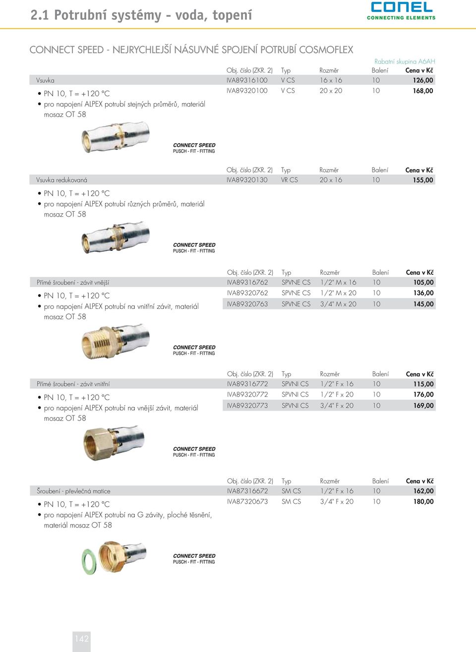 SPVNE CS 1/2" M x 20 3/4" M x 20 10 10 136,00 145,00 Přímé šroubení - závit vnitřní IVA89316772 SPVNI CS 1/2" F x 16 10 115,00 IVA89320772 SPVNI CS 1/2" F x 20 10 176,00 pro napojení ALPEX potrubí na