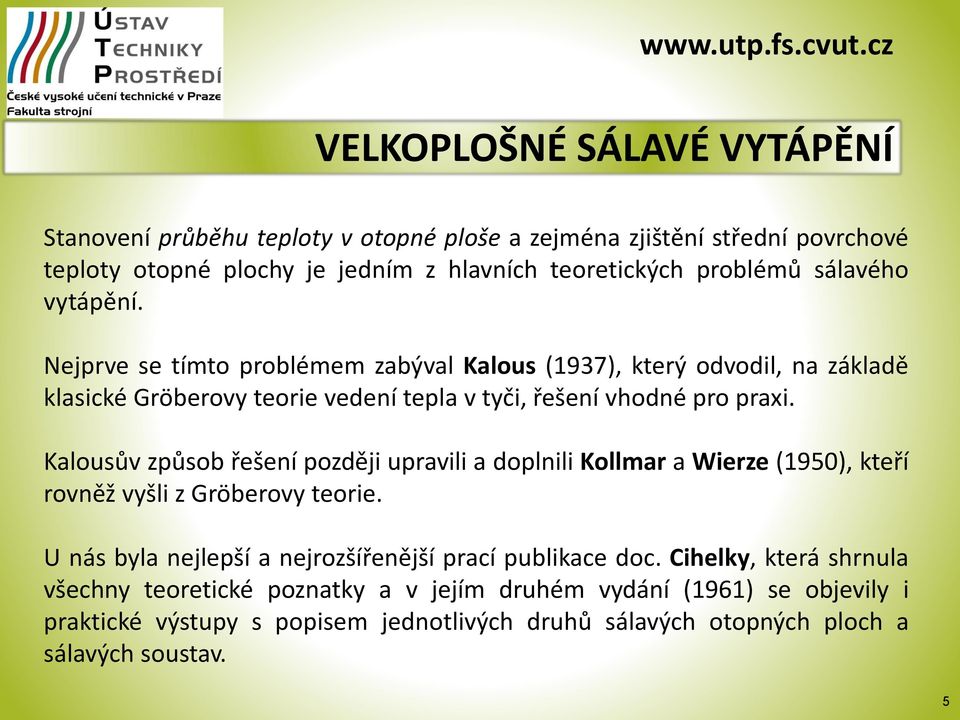 Kalousův způsob řešení později upravili a doplnili Kollmar a Wierze (1950), kteří rovněž vyšli z Gröberovy teorie. U nás byla nejlepší a nejrozšířenější prací publikace doc.