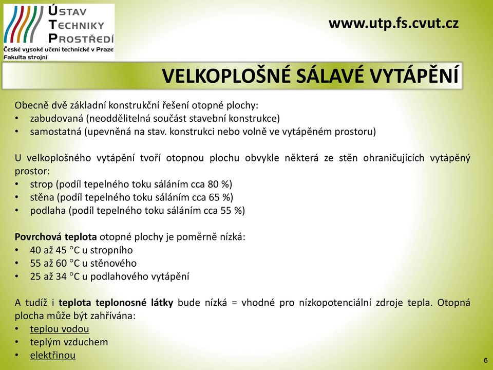 80 %) stěna (podíl tepelného toku sáláním cca 65 %) podlaha (podíl tepelného toku sáláním cca 55 %) Povrchová teplota otopné plochy je poměrně nízká: 40 až 45 C u stropního 55 až 60 C u