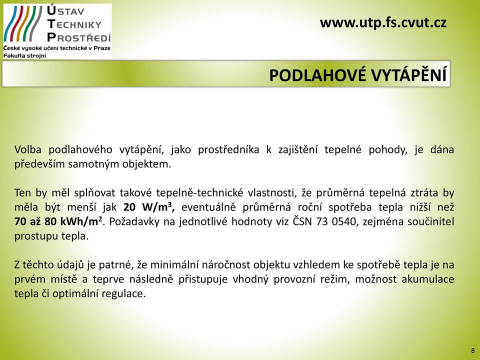 spotřeba tepla nižší než 70 až 80 kwh/m 2. Požadavky na jednotlivé hodnoty viz ČSN 73 0540, zejména součinitel prostupu tepla.