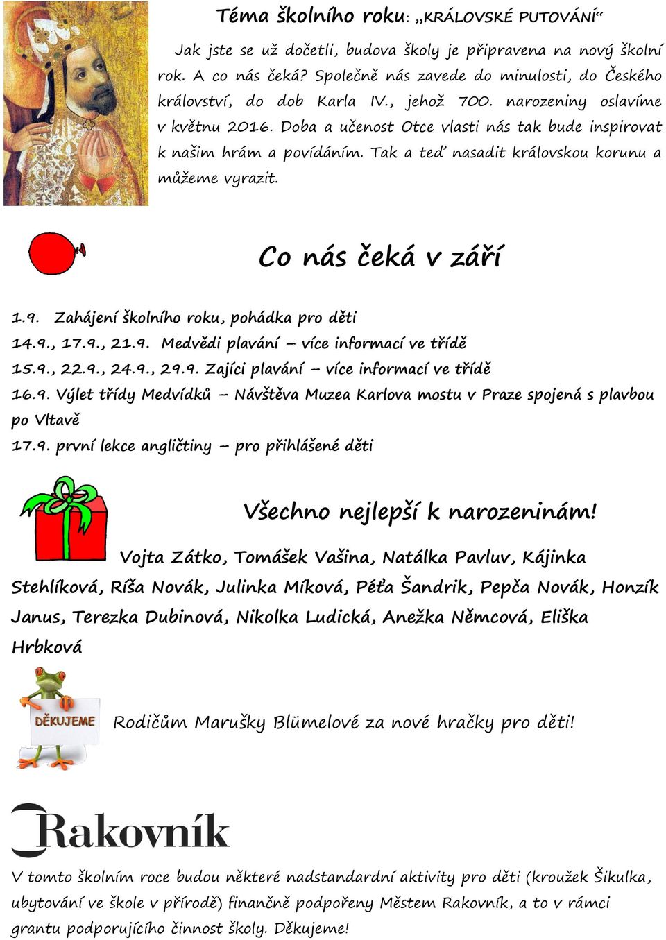 9. Zahájení školního roku, pohádka pro děti 14.9., 17.9., 21.9. Medvědi plavání více informací ve třídě 15.9., 22.9., 24.9., 29.9. Zajíci plavání více informací ve třídě 16.9. Výlet třídy Medvídků Návštěva Muzea Karlova mostu v Praze spojená s plavbou po Vltavě 17.