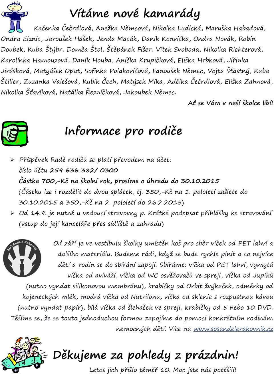 Vojta Šťastný, Kuba Štiller, Zuzanka Valešová, Kubík Čech, Matýsek Míka, Adélka Čečrdlová, Eliška Zahnová, Nikolka Šťavíková, Natálka Řezníčková, Jakoubek Němec. Ať se Vám v naší školce líbí!