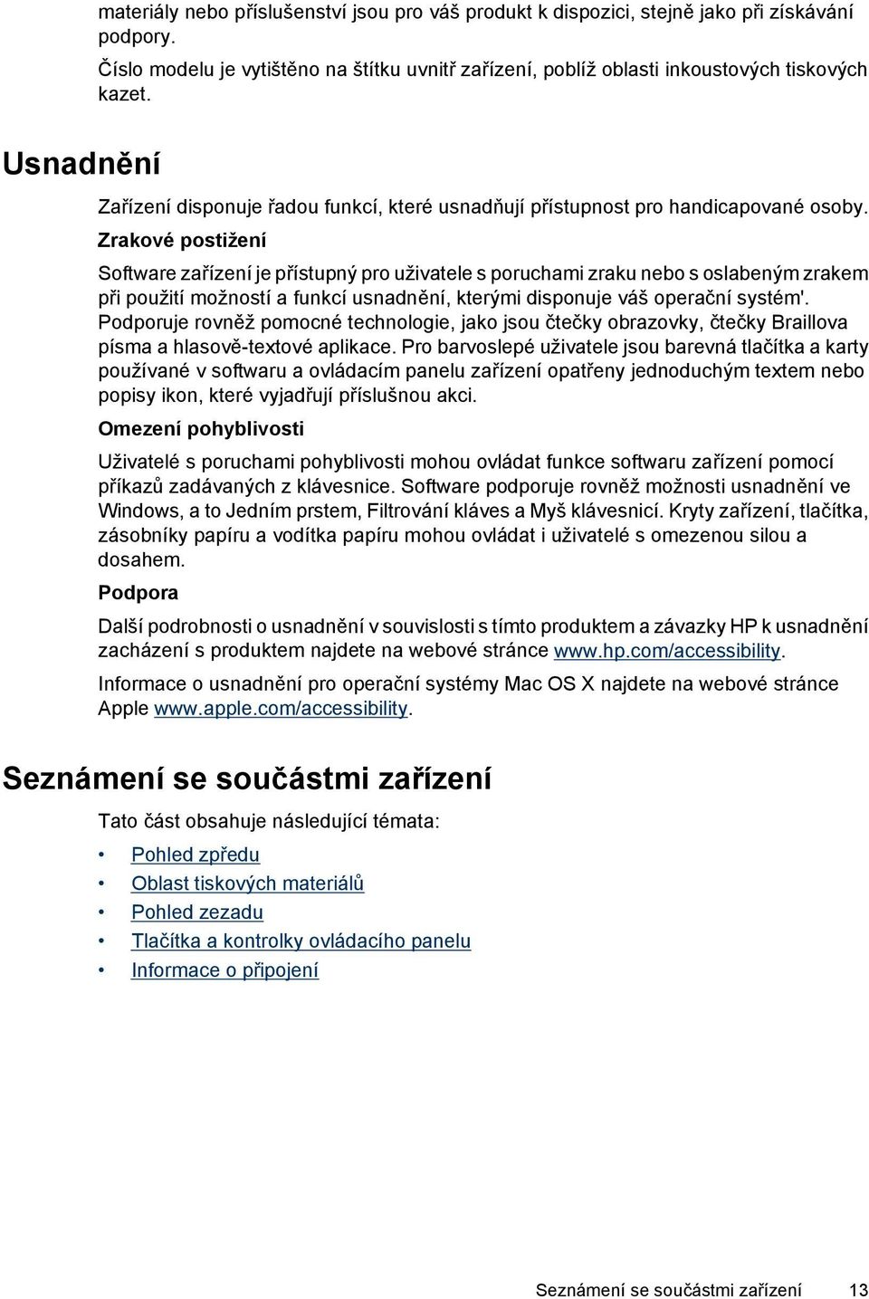 Zrakové postižení Software zařízení je přístupný pro uživatele s poruchami zraku nebo s oslabeným zrakem při použití možností a funkcí usnadnění, kterými disponuje váš operační systém'.