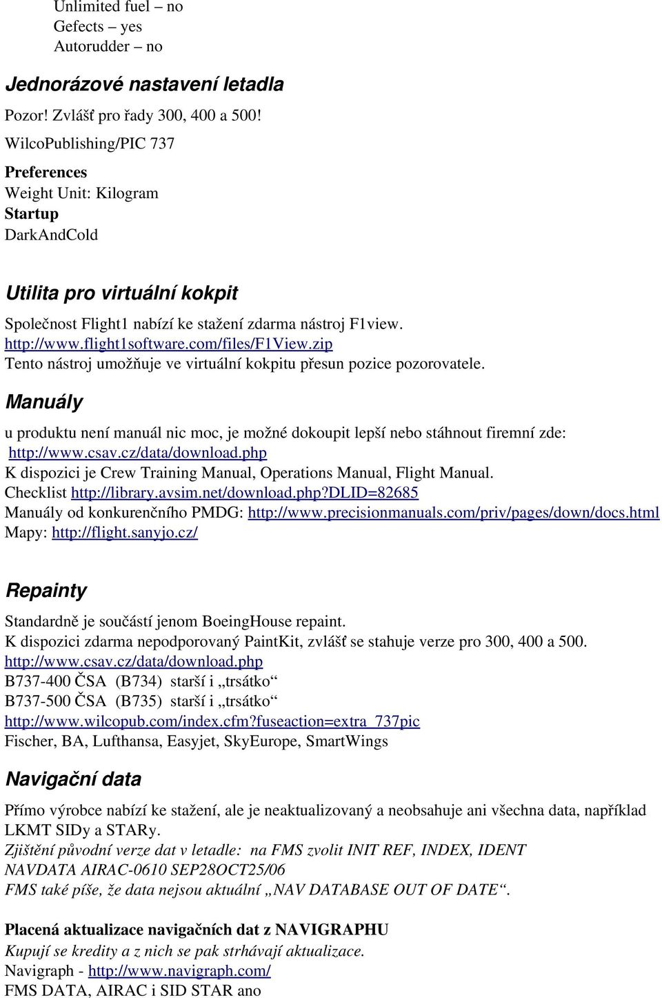 com/files/f1view.zip Tento nástroj umožňuje ve virtuální kokpitu přesun pozice pozorovatele. Manuály u produktu není manuál nic moc, je možné dokoupit lepší nebo stáhnout firemní zde: http://www.csav.