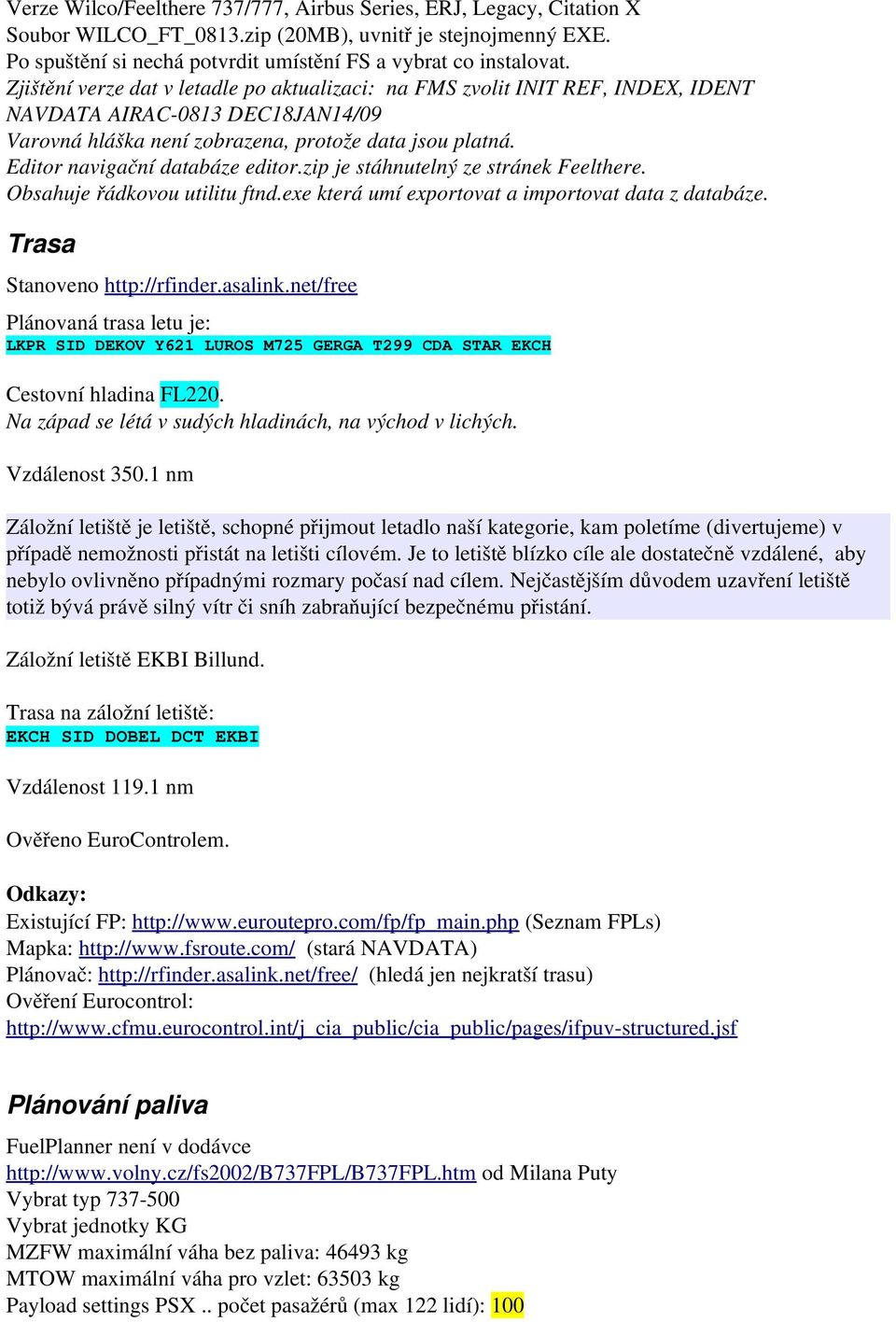 Editor navigační databáze editor.zip je stáhnutelný ze stránek Feelthere. Obsahuje řádkovou utilitu ftnd.exe která umí exportovat a importovat data z databáze. Trasa Stanoveno http://rfinder.asalink.