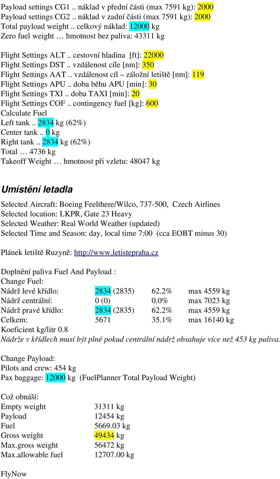 . vzdálenost cíl záložní letiště [nm]: 119 Flight Settings APU.. doba běhu APU [min]: 30 Flight Settings TXI.. doba TAXI [min]: 20 Flight Settings COF.