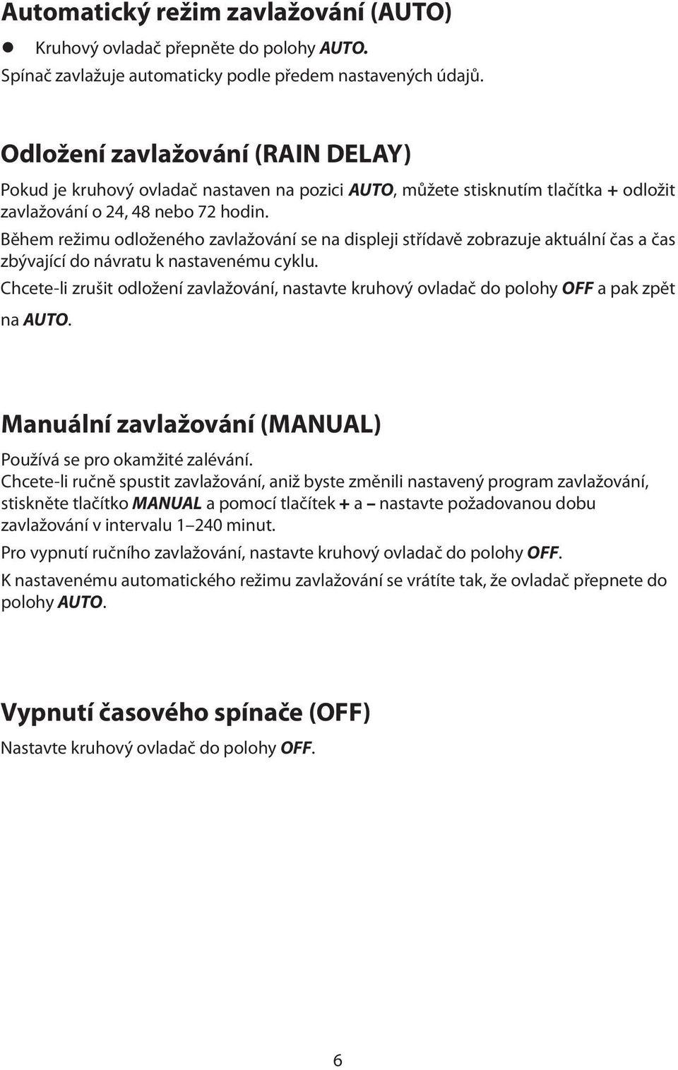 Během režimu odloženého zavlažování se na displeji střídavě zobrazuje aktuální čas a čas zbývající do návratu k nastavenému cyklu.