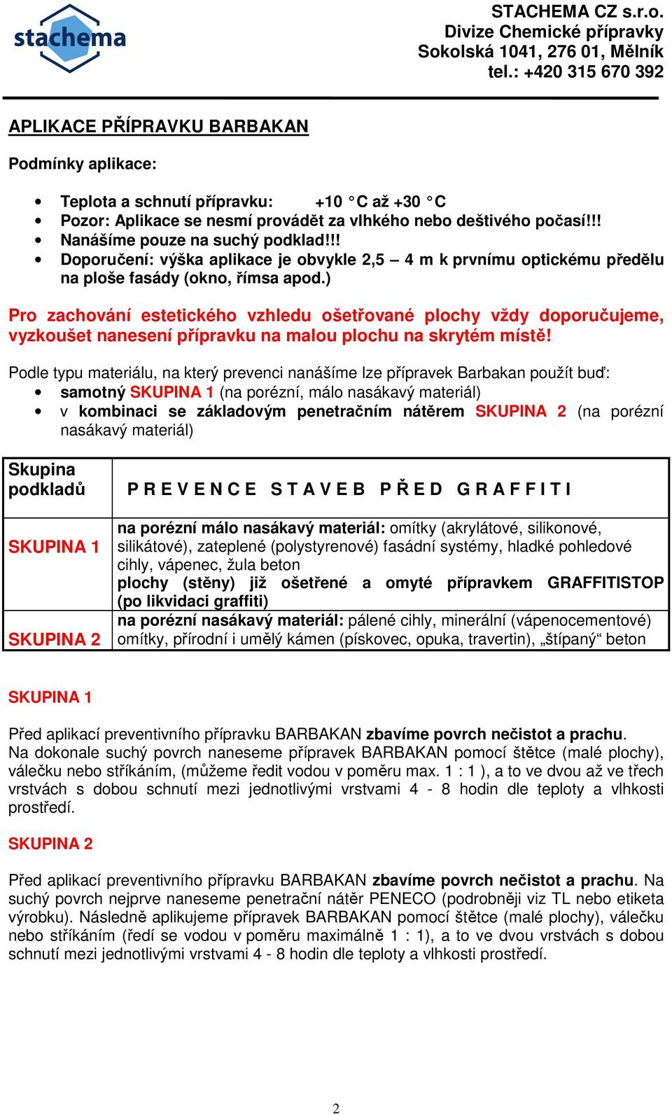 ) Pro zachování estetického vzhledu ošetřované plochy vždy doporučujeme, vyzkoušet nanesení přípravku na malou plochu na skrytém místě!