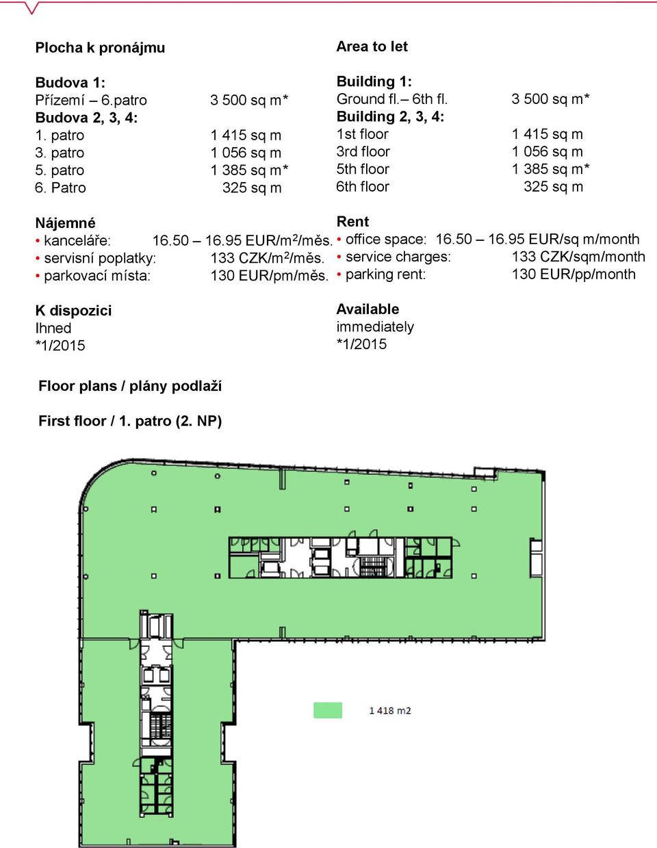 3 500 sq m* Building 2, 3, 4: 1st floor 1 415 sq m 3rd floor 1 056 sq m 5th floor 1 385 sq m* 6th floor 325 sq m Nájemné kanceláře: Rent 16.50 16.