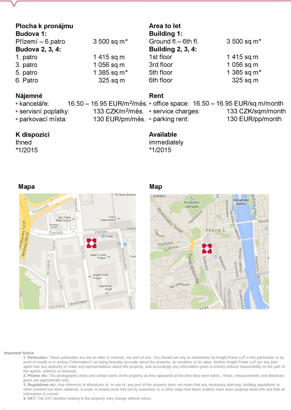 service charges: 133 CZK/sqm/month parkovací místa: 130 EUR/pm/měs. parking rent: 130 EUR/pp/month K dispozici Ihned Available immediately Mapa Map Important Notice 1.