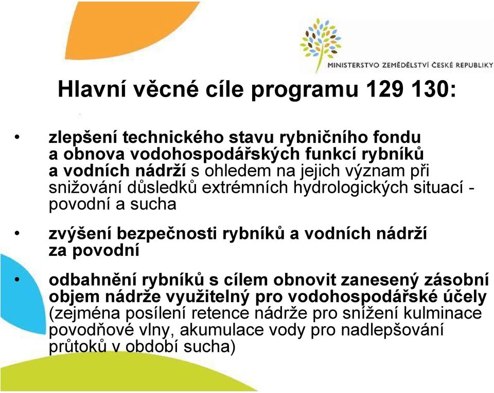 bezpečnosti rybníků a vodních nádrží za povodní odbahnění rybníků s cílem obnovit zanesený zásobní objem nádrže využitelný pro