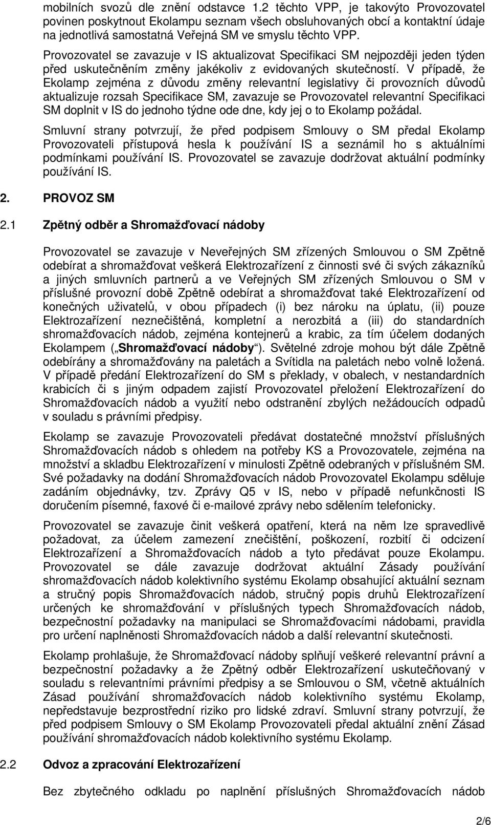 Provozovatel se zavazuje v IS aktualizovat Specifikaci SM nejpozději jeden týden před uskutečněním změny jakékoliv z evidovaných skutečností.