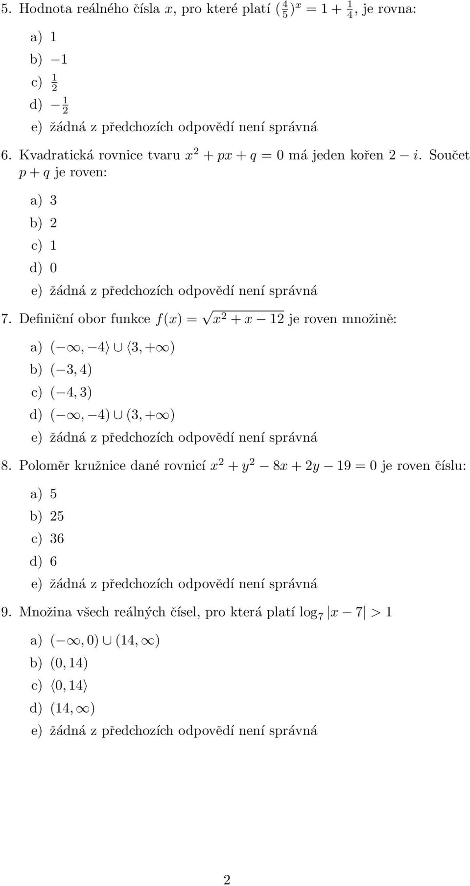 Definiční obor funkce f(x) = x + x 1 je roven množině: a) (, 4, + ) b) (, 4) c) ( 4, ) d) (, 4) (, + ) 8.